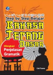 Step By Step Belajar: Bahasa Jepang Dasar, Dilengkapi Penjelasan Gramatik